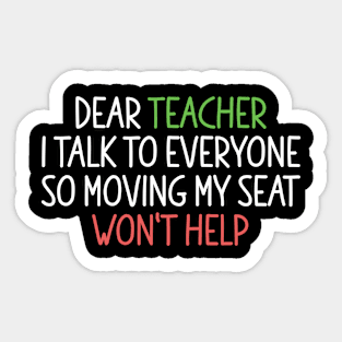 Dear Teacher I Talk To Everyone So Moving My Seat Won't Help, Funny Student Sayings Gift Sticker